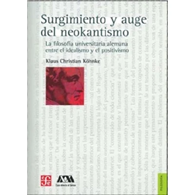 Imagen de Surgimiento y Auge Del Neokantismo: La Filosofia Universitaria Alemana Entre el Idealismo Positivismo (Filosofia (fce))