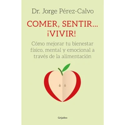 Imagen de Comer, sentir... ¡vivir!: Cómo mejorar tu bienestar físico, mental y emocional a través de la alimentación (Cocina saludable)