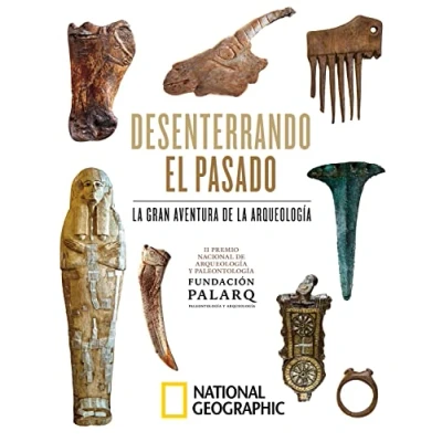Imagen de Desenterrando el pasado. la gran aventura de arqueología.: II Premio Nacional Arqueología y Paleontología Fundación Palarq (Arqueología National Geographic)