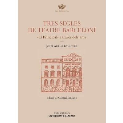 Imagen de Tres segles de teatre barceloni: &quot;El Principal&quot; a través dels anys: 1 (Casa Comèdies)