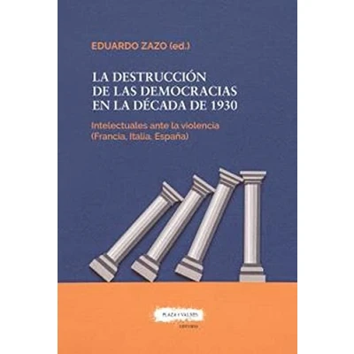 Imagen de la DESTRUCCIÓN DE LAS DEMOCRACIAS EN DÉCADA 1930: Los intelectuales ante violencia (Francia, Italia, España) (SIN COLECCION)