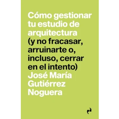 Imagen de CÓMO GESTIONAR TU ESTUDIO DE ARQUITECTURA: (y no fracasar, arruinarte o, incluso, cerrar en el intento) (PRAGMATIKA)