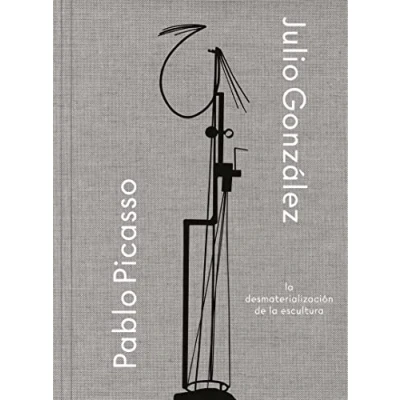 Imagen de Julio González Pablo Picasso. la desmaterialización DE escultura (CATALOGO EXPOSICION)