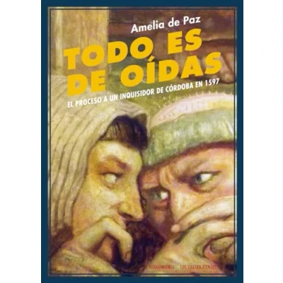 Imagen de Todo Es de Oídas: El proceso a un inquisidor Córdoba en 1597 (LOS CUATRO VIENTOS)