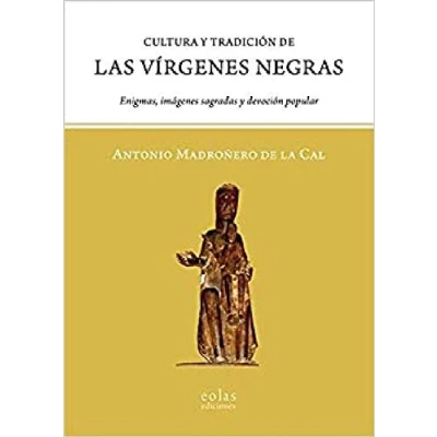 Imagen de CULTURA Y TRADICIÓN DE LAS VÍRGENES NEGRAS: ENIGMAS, IMÁGENES SAGRADAS DEVOCIÓN POPULAR (SIN COLECCION)