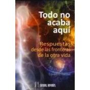 Imagen de Todo No Acaba Aquí. Respuestas Desde Las Fronteras De La Otra Vida