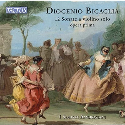 Imagen de Diogenio Bigaglia : 12 sonates pour violon seul, op. 1. I Solisti Ambrosiani.