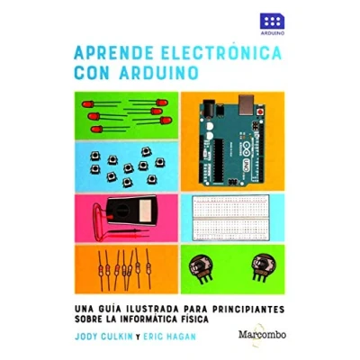 Imagen de Aprende electrónica con Arduino: UNA GUÍA ILUSTRADA PARA PRINCIPIANTES SOBRE LA INFORMÁTICA FÍSICA (SIN COLECCION)