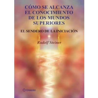 Imagen de Cómo se alcanza El conocimiento de los mundos superiores: Sendero la Iniciación (SIN COLECCION)