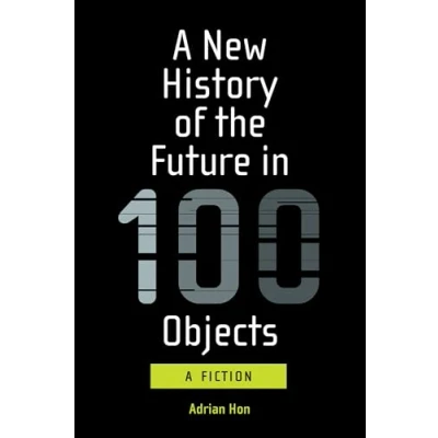 Imagen de A New History Of The Future In 100 Objects