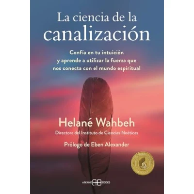 Imagen de la ciencia de canalización: Confía en tu intuición y aprende a utlizar fuerza que nos conecta con el mundo espiritual (SIN COLECCION)