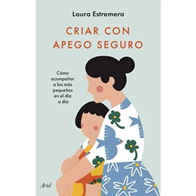 Imagen de Criar con apego seguro: Cómo acompañar a los más pequeños en el día (Ariel)
