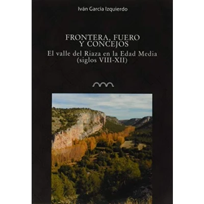 Imagen de Frontera, fuero y concejos: El valle del Riaza en la Edad Media (siglos VII XII): 5 (Omnia Medievalia)