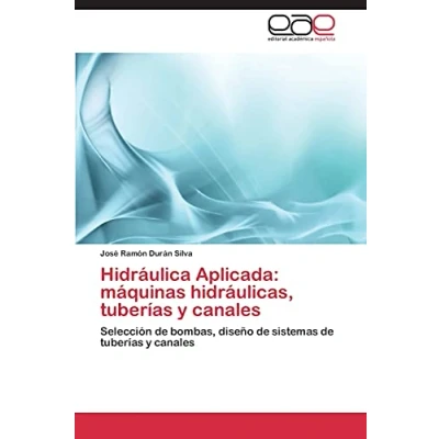 Imagen de Hidráulica Aplicada: máquinas hidráulicas, tuberías y canales: Selección de bombas, diseño sistemas Maquinas Hidraulicas, Tuberias Canales