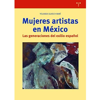 Imagen de Mujeres artistas en México. Las generaciones del exilio español: 376 (Biblioteconomía y administración cultural)