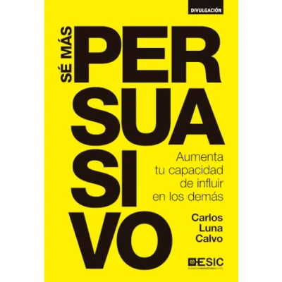 Imagen de Sé más persuasivo. Aumenta tu capacidad de influir en los demás (Divulgación)