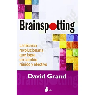 Imagen de BRAINSPOTTING: LA TECNICA REVOLUCIONARIA QUE LOGRA UN CAMBIO RAPIDO Y EFECTIVO (SIRIO)