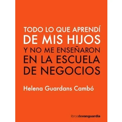 Imagen de TODO LO QUE APRENDÍ DE MIS HIJOS: (y no me enseñaron en la escuela negocios) (LIBROS VANGUARDIA)