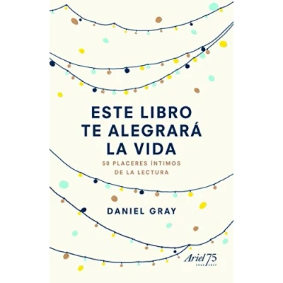 Imagen de Este libro te alegrará la vida: 50 placeres íntimos de lectura (Ariel)