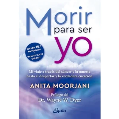 Imagen de Morir para ser yo: Mi viaje a través del cáncer y la muerte hasta el despertar verdadera curación. (Advaita)
