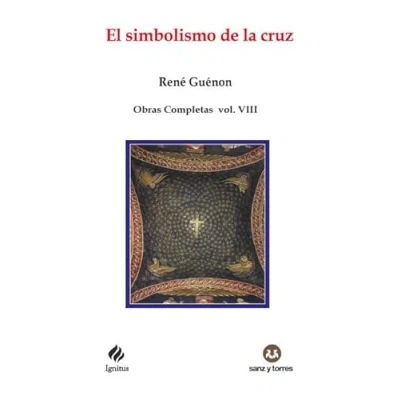 Imagen de El simbolismo de la cruz: Obras Completas René Guénon Volumen VIII: 99 (IGNITUS)