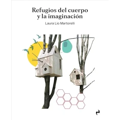 Imagen de REFUGIOS DEL CUERPO y LA IMAGINACIÓN (2ª Ed.): Biomímesis en arte arquitectura desde las construcciones d
