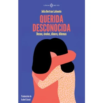 Imagen de Querida desconocida: Deseo, óvulos, dinero, dilemas (NO FICCION)