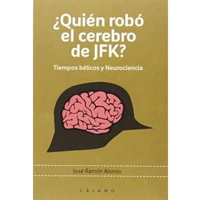 Imagen de ¿Quién Robó El Cerebro DE JFK?: Tiempos bélicos y Neurociencia (ARCA DARWIN)