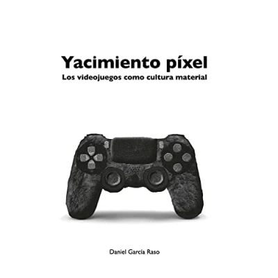 Imagen de Yacimiento pixel: Los videojuegos como cultura material (SIN COLECCION)