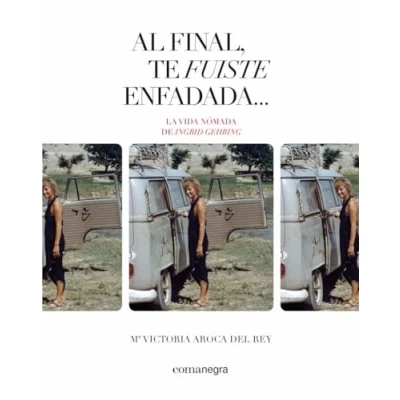 Imagen de Al final, te fuiste enfadada...: La vida nómada de Ingrid Gehring