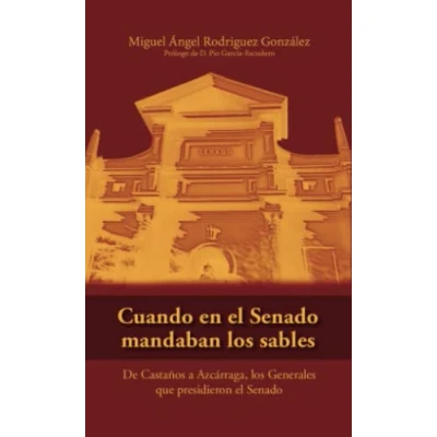 Imagen de Cuando en el Senado mandaban los sables: De Castaños a Azcárraga, Generales que presidieron