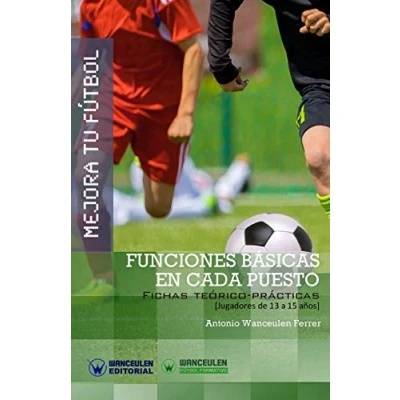 Imagen de Mejora tu Fútbol: funciones básicas en cada puesto: Fichas teórico prácticas para jugadores de 13 a 15 años (Wanceulen Fútbol Formativo)