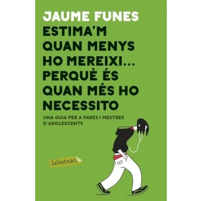 Imagen de Estima&#039;m quan menys m&#039;ho mereixi ... perquè és més ho necessito: Una guia per a pares i mestres d&#039;adolescents (LABUTXACA)