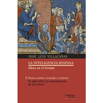 Imagen de Reyes santos: cruzada y carisma: el siglo XIII la formalización de los reinos (La inteligencia hispana. Ideas en tiempo)