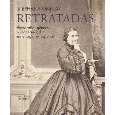 Imagen de Retratadas: Fotografía, género y modernidad en el siglo XIX español (Arte Grandes temas)