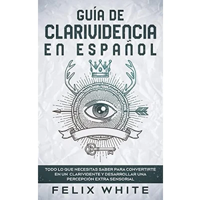 Imagen de Guía de Clarividencia en Español: Todo lo que necesitas saber para convertirte un clarividente y desarrollar una percepción extra sensorial