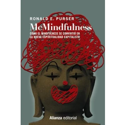 Imagen de McMindfulness: Cómo el mindfulness se convirtió en la nueva espiritualidad capitalista: 821 (Alianza Ensayo)