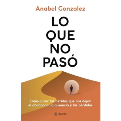 Imagen de Lo que no pasó: Cómo curar las heridas nos dejan el abandono, la ausencia y pérdidas (No Ficción)