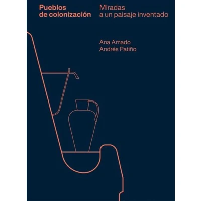 Imagen de PUEBLOS DE COLONIZACIÓN: Miradas a un paisaje inventado (ARQUITECTURA)