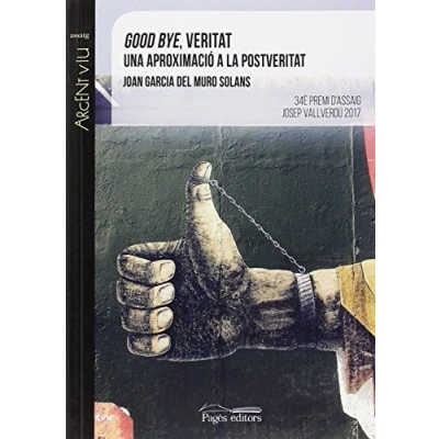 Imagen de Good bye, veritat: Una aproximació a la postveritat: 146 (Argent Viu)