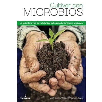 Imagen de Cultivar con microbios: la guía de red nutrientes del suelo jardinero orgá (GENERAL)