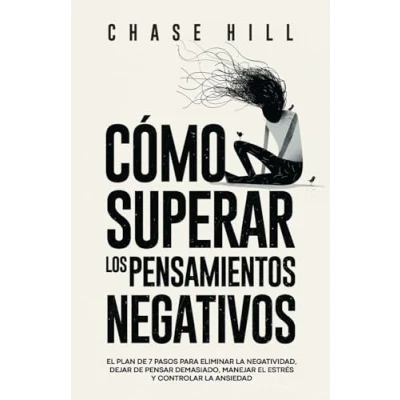 Imagen de Cómo superar los pensamientos negativos: el plan de 7 pasos para eliminar la negatividad, dejar pensar demasiado, manejar estrés y controlar ansiedad (Chase Hill Español)
