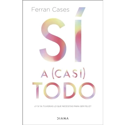 Imagen de Sí a (casi) todo: ¿Y si ya tuvieras lo que necesitas para ser feliz? (Autoconocimiento)