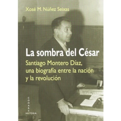 Imagen de La Sombra Del César: Santiago Montero Díaz, Una Biografía Entre Nación Y Revolución (COMARES HISTORIA)