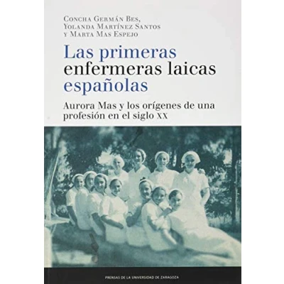 Imagen de Las Primeras Enfermeras Laicas Españolas: Aurora Mas y los orígenes de una profesión en el siglo XX (Fuera colección)