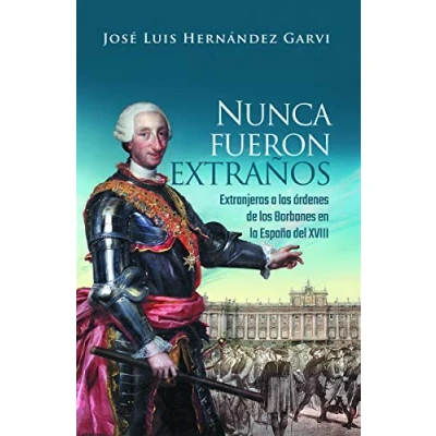 Imagen de Nunca Fueron Extraños: Extranjeros A Las Ordenes De Los Borbones En La