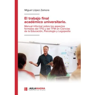 Imagen de El trabajo final académico universitario. Manual informal sobre los aspectos formales del TFG y TFM en Ciencias de la Educación, Psicología Logopedia (SIN COLECCION)