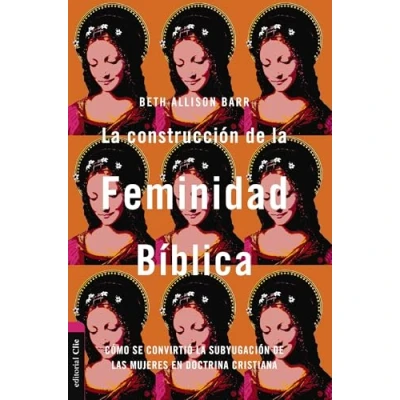 Imagen de la construcción de feminidad bíblica: Cómo se convirtió subyugación las mujeres en doctrina cristiana