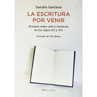 Imagen de La escritura por venir: Ensayos sobre arte y literatura en los siglos XX XXI (SIN COLECCION)