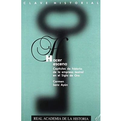 Imagen de Hacer escena: Capítulos de historia la empresa teatral en el Siglo Oro (Clave Historial)